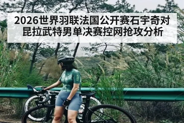 2026世界羽联法国公开赛石宇奇对昆拉武特男单决赛控网抢攻分析