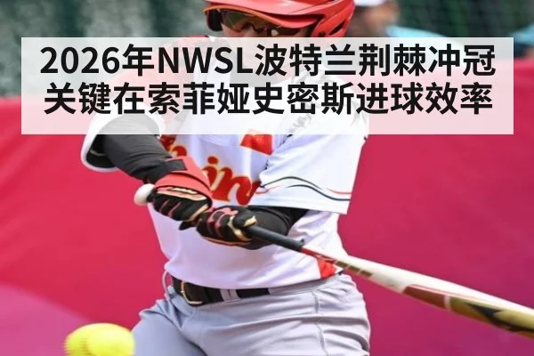 2026年NWSL波特兰荆棘冲冠关键在索菲娅史密斯进球效率